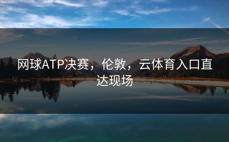 网球ATP决赛，伦敦，云体育入口直达现场