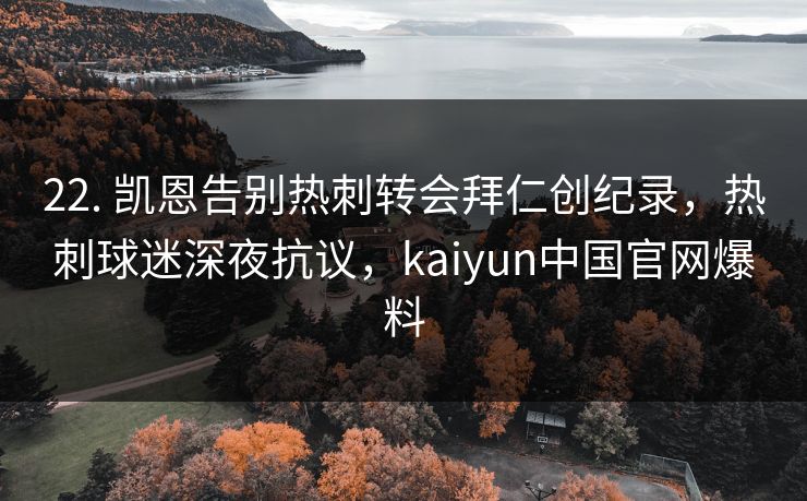 22. 凯恩告别热刺转会拜仁创纪录，热刺球迷深夜抗议，kaiyun中国官网爆料